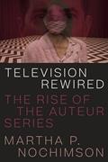 Read Television Rewired: The Rise of the Auteur Series, written by Martha P. Nochimson Read Television Rewired: The Rise of the Auteur Series, written by Martha P. Nochimson