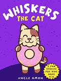 Read Whiskers the Cat: Enchanting Adventures and Fun Tales, written by Uncle Amon; Hey Sup Bye Publishing