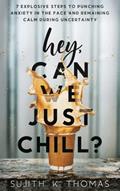 Read Hey, Can We Just Chill?: 7 Explosive Steps To Punching Anxiety In The Face And Remaining Calm During Uncertainty, written by Sujith K. Thomas