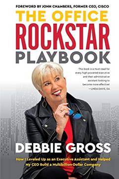 The Office Rockstar Playbook: How I Leveled Up as an Executive Assistant and Helped My CEO Build a Multibillion-Dollar Company, written by Debbie Gross