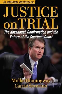 Justice on Trial: The Kavanaugh Confirmation and the Future of the Supreme Court, written by Mollie Hemingway; Carrie Severino
