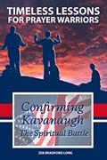 Read Timeless Lessons for Prayer Warriors: Confirming Kavanaugh - The Spiritual Battle, written by Zeb Bradford Long