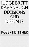 Read Judge Brett Kavanaugh Decisions and Dissents, written by Robert Dittmer