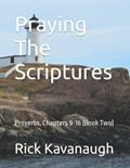 Read Praying The Scriptures: Proverbs, Chapters 9-16 (Book Two), written by Dr. Rick Kavanaugh