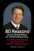 Read 80 Reasons No One Should Believe Dr. Christine Blasey Ford:: Justice Brett Kavanaugh And The Art Of Character Assassination!, written by Petro, Jr., Mr. Michael T.