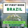 Read My First Book - Brazil: All About Brazil For Kids (My First Book - World Edition), written by Penelope Palette; Jonathan Day; Globed Children Books