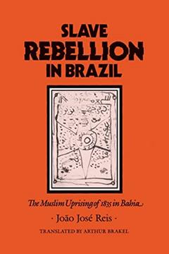 Slave Rebellion in Brazil: The Muslim Uprising of 1835 in Bahia (Johns Hopkins Studies in Atlantic History and Culture), written by João José José Reis