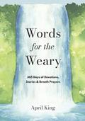 Read Words for the Weary: 365 Days of Devotions, Stories & Breath Prayers, written by April King