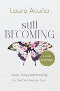 Read Still Becoming: Hope, Help, and Healing for the Diet-Weary Soul, written by Laura Acuña Read Still Becoming: Hope, Help, and Healing for the Diet-Weary Soul, written by Laura Acuña