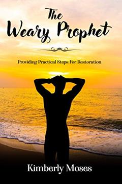 The Weary Prophet: Providing Practical Steps For Restoration (Prophetic Books), written by Kimberly Moses; Kimberly Hargraves