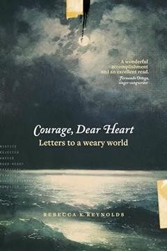 Courage, Dear Heart: Letters to a Weary World, written by Rebecca K. Reynolds