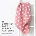 Read 25 Crochet Baby Blanket Patterns, written by Daisy  Farm Crafts