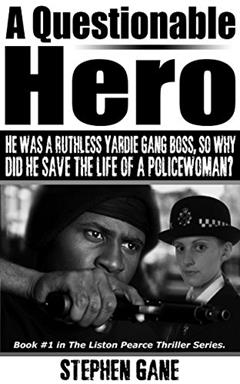 A Questionable Hero: He Was A Ruthless Yardie Gang Boss, So Why Did He Save The Life Of A Policewoman? Book #1 in The Liston Pearce Thriller Series. (Liston Pearce Series), written by Stephen Gane