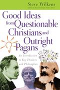 Read Good Ideas from Questionable Christians and Outright Pagans: An Introduction to Key Thinkers and Philosophies, written by Steve Wilkens