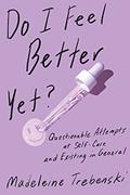 Read Do I Feel Better Yet?: Questionable Attempts at Self-Care and Existing in General, written by Madeleine Trebenski