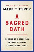 Read A Sacred Oath: Memoirs of a Secretary of Defense During Extraordinary Times, written by Mark T. Esper