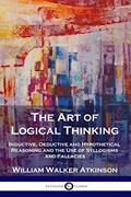 Read The Art of Logical Thinking: Inductive, Deductive and Hypothetical Reasoning and the Use of Syllogisms and Fallacies, written by William Walker Atkinson