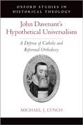 Read John Davenant's Hypothetical Universalism: A Defense of Catholic and Reformed Orthodoxy (Oxford Studies in Historical Theology), written by Michael J. Lynch
