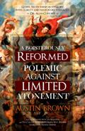 Read A Boisterously Reformed Polemic Against Limited Atonement, written by Austin C Brown