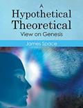 Read A Hypothetical Theoretical View on Genesis, written by James Space