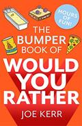 Read The Bumper Book of Would You Rather?: OVER 35 HILARIOUS HYPOTHETICAL QUESTIONS FOR ANYONE AGED 6 TO 106, written by Joe Kerr