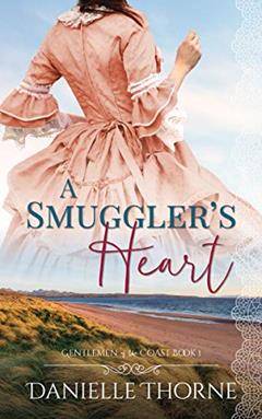 A Smuggler's Heart: A Clean & Wholesome Romance (Gentlemen of the Coast Book 1), written by Danielle Thorne
