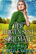 Read Her Heaven Sent Soulmate: A Historical Western Romance Book (Hearts Across the Frontier), written by Carol Colyer