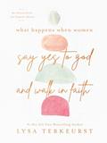 Read What Happens When Women Say Yes to God and Walk in Faith, written by Lysa TerKeurst