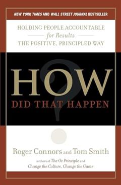 How Did That Happen?: Holding People Accountable for Results the Positive, Principled Way, written by Roger Connors; Tom Smith