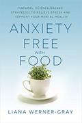 Read Anxiety-Free with Food: Natural, Science-Backed Strategies to Relieve Stress and Support Your Mental Health, written by Liana Werner-Gray