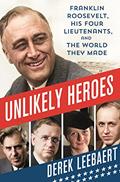 Read Unlikely Heroes: Franklin Roosevelt, His Four Lieutenants, and the World They Made, written by Derek Leebaert