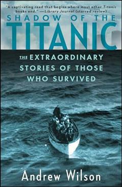 Shadow of the Titanic: The Extraordinary Stories of Those Who Survived, written by Andrew Wilson