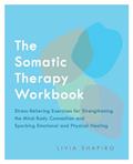 Read The Somatic Therapy Workbook: Stress-Relieving Exercises for Strengthening the Mind-Body Connection and Sparking Emotional and Physical Healing, written by Livia Shapiro