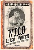 Read Wild Irish Women: Extraordinary Lives from History, written by Marian Broderick