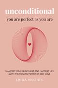 Read Unconditional: You Are Perfect As You Are: Manifest Your Healthiest and Happiest Life With the Healing Power of Self-Love, written by Linda Villines