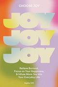 Read Choose Joy: Relieve Burnout, Focus on Your Happiness, and Infuse More Joy into Your EverydayLife, written by Sophie Cliff