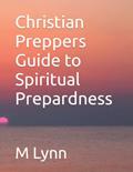 Read Christian Preppers Guide to Spiritual Prepardness, written by M Lynn