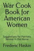 Read War Cook Book for American Women: Suggestions for Patriotic Service in the Home, written by Frederic J. Haskin; United States Food Administration (1918) Read War Cook Book for American Women: Suggestions for Patriotic Service in the Home, written by Frederic J. Haskin; United States Food Administration (1918)