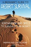 Read A Beginner's Guide to Desert Survival Skills: Knowledge and Skills to Survive in the Desert (Prepping and Survival Books Book 5), written by John Davidson; Dueep J. Singh