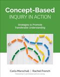 Read Concept-Based Inquiry in Action: Strategies to Promote Transferable Understanding (Corwin Teaching Essentials), written by Carla Marschall; Rachel French