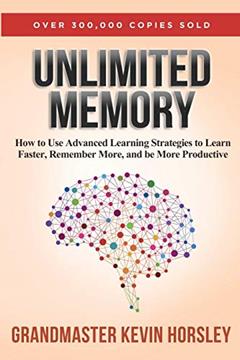 Unlimited Memory: How to Use Advanced Learning Strategies to Learn Faster, Remember More and be More Productive, written by Kevin Horsley