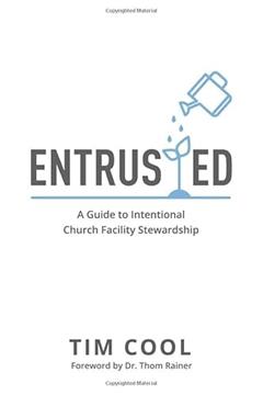 Entrusted: A Guide to Intentional Church Facility Stewardship, written by Tim Cool