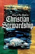 Read What in the World is Christian Stewardship, written by Mallery Callahan