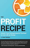 Read The Profit Recipe: Unlock Your Entrepreneurial Flywheel to Live Life by Design, written by Cesar Quintero Read The Profit Recipe: Unlock Your Entrepreneurial Flywheel to Live Life by Design, written by Cesar Quintero
