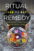 Read Ritual as Remedy: Embodied Practices for Soul Care, written by Mara Branscombe