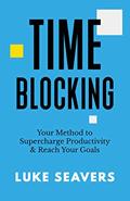 Read Time-Blocking: Your Method to Supercharge Productivity & Reach Your Goals, written by Luke Seavers