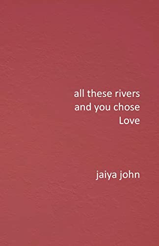 Read All These Rivers and You Chose Love, written by Jaiya John