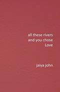 Read All These Rivers and You Chose Love, written by Jaiya John