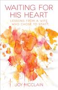 Read Waiting for His Heart: Lessons From a Wife Who Chose to Stay, written by Joy McClain