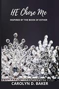 Read HE Chose Me: Inspired By the Book of Esther, written by Carolyn D. Baker Read HE Chose Me: Inspired By the Book of Esther, written by Carolyn D. Baker